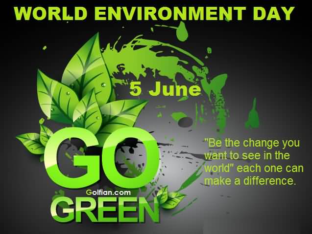 World Environment Day 5 June Be The Change You Want To See In The World Each