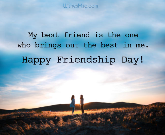 my best friend is the one who brings out the best in me happy friendship day