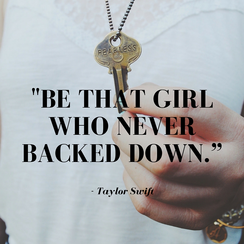 Be that girl who never backed down – Taylor Swift