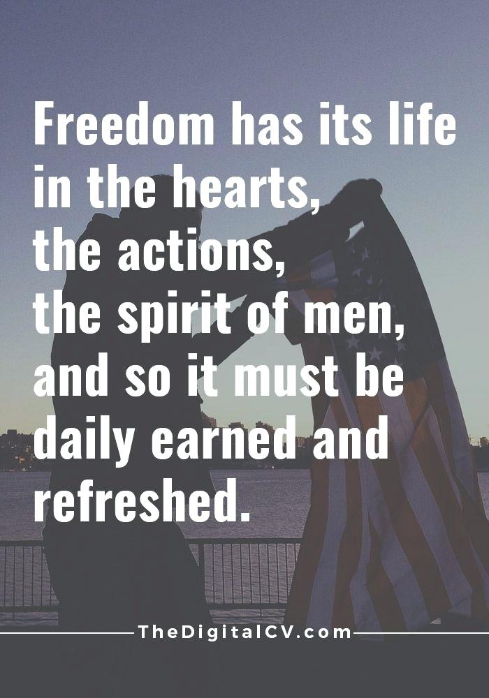 Freedom has its life in the hearts the actions the spirit of men and so it must be daily earned and refreshed