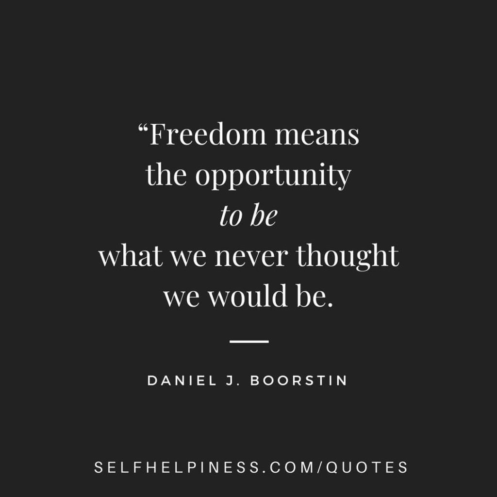 Freedom means the opportunity to be what we never thought we would be – Daniel J. Boorstin