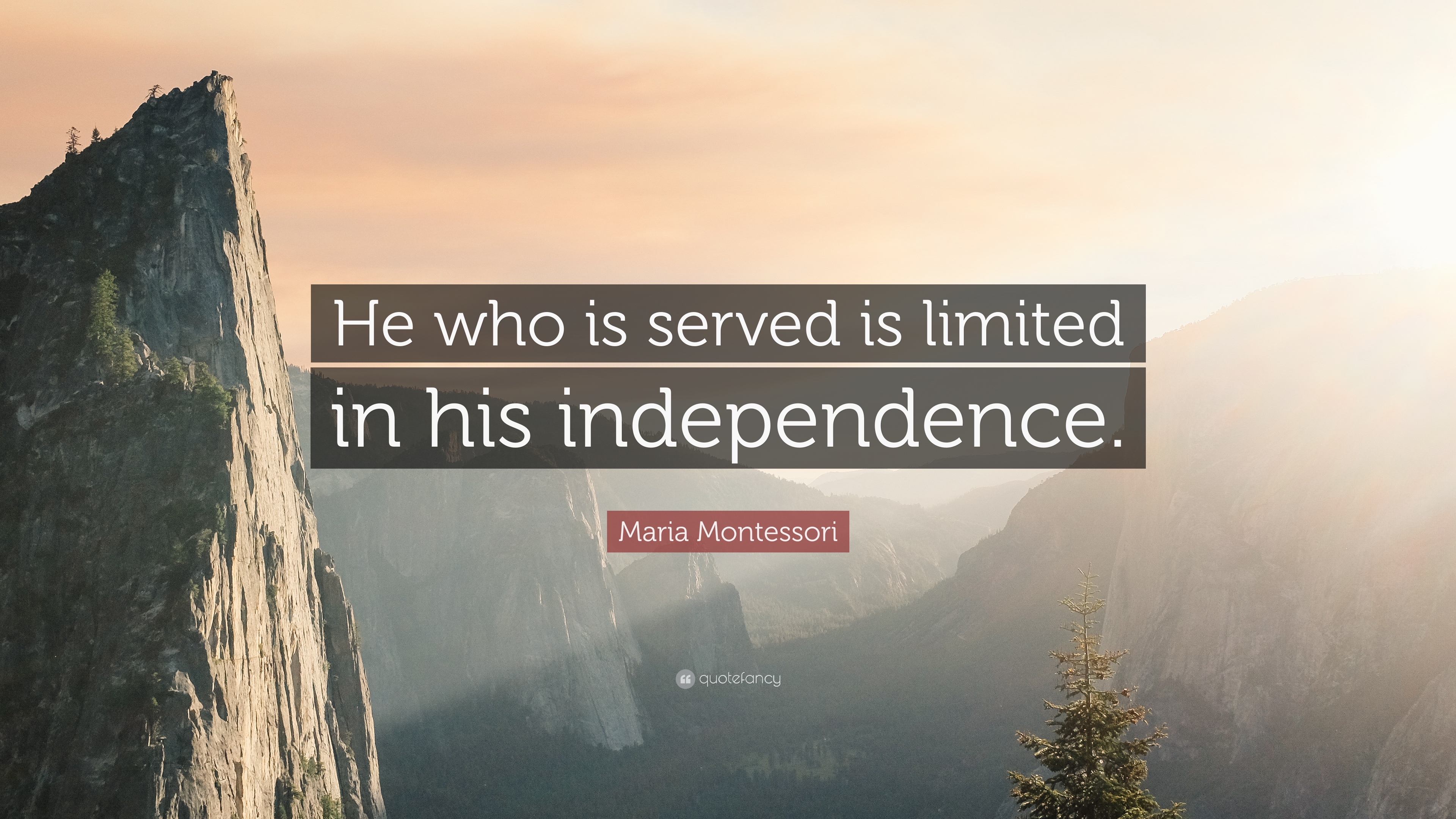 He who is served is limited in his independence – Maria Montessori