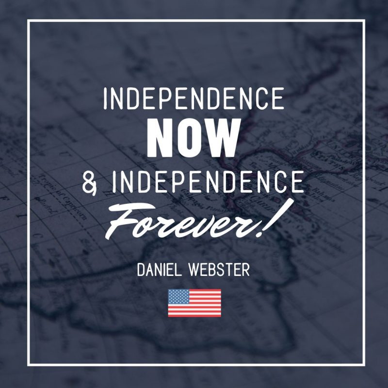 Independence now adn independence forever – DAniel Webster