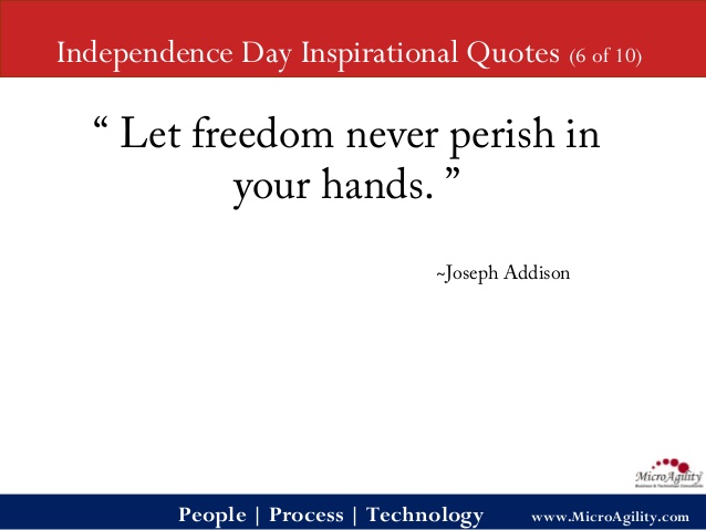 Let freedom never perish in your hands – Joseph Addison