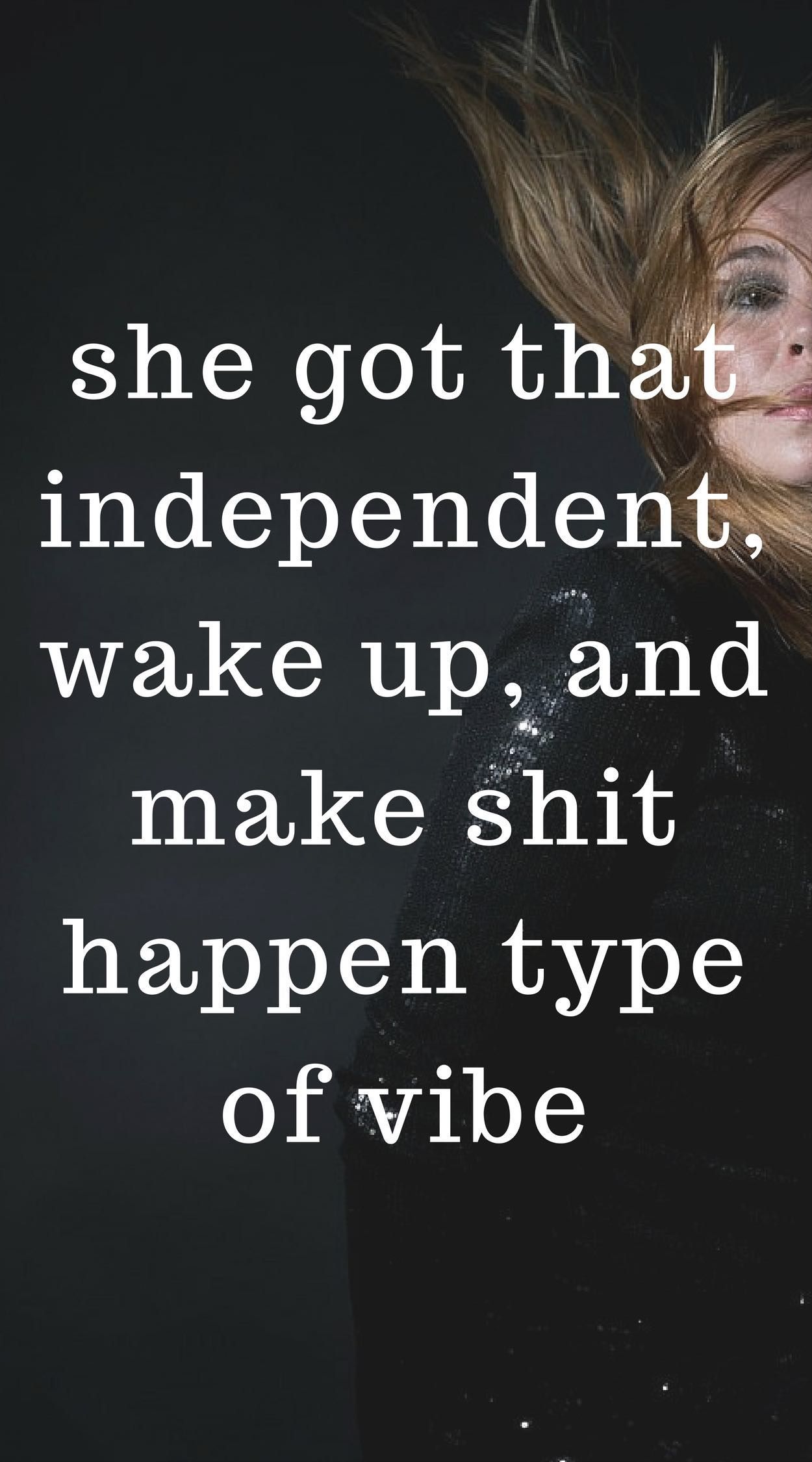 She got that independent wake up and make shit happen type of vibe