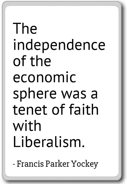 The independence of the economic sphere was a tenet of faith with liberalism – Francis Parker Yockey