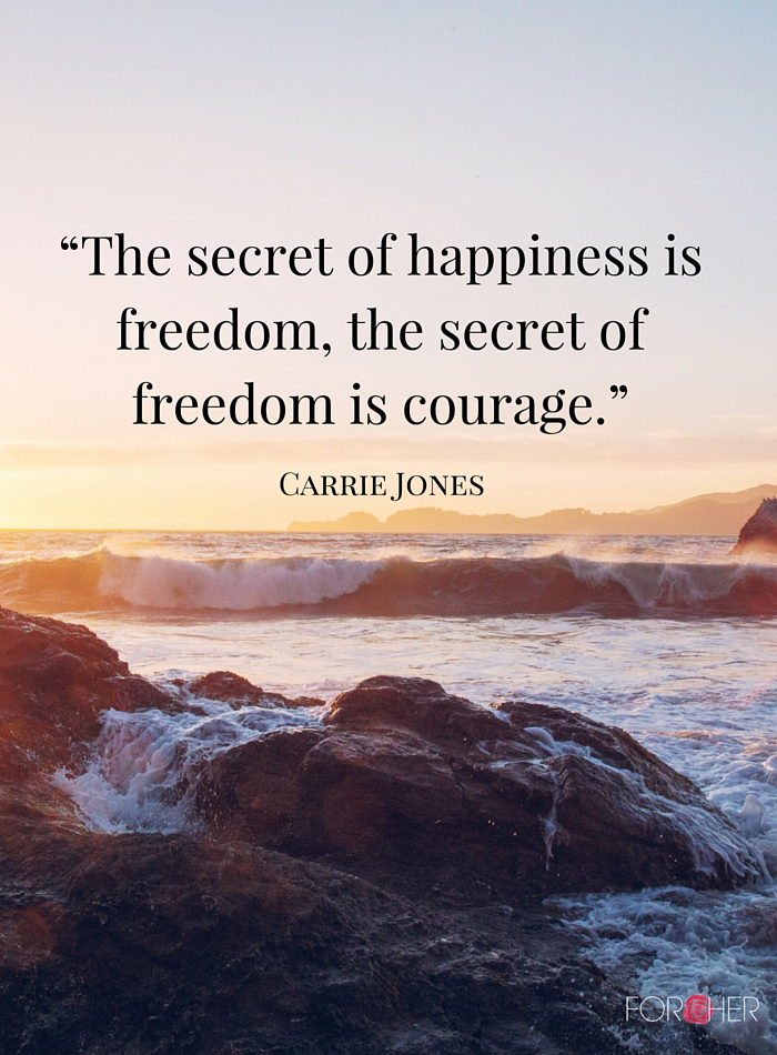 The secreet of happiness is freeom the secret of freedom is courage – Carrie Jones