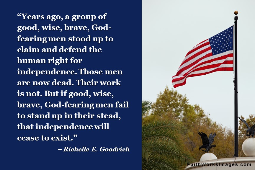 Years ago a group od good wise brave god fearing men stoodup tp claim and defend the human right for independence those men are now… – Richelle E. Goodrich