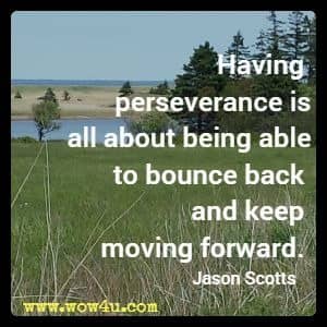 Having perseverance is all about being able to bounce back and keep moving forward – Jason Scotts