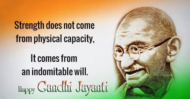 strength does not come from physical capacity, it comes from an infomitable will happy gandhi jayanti