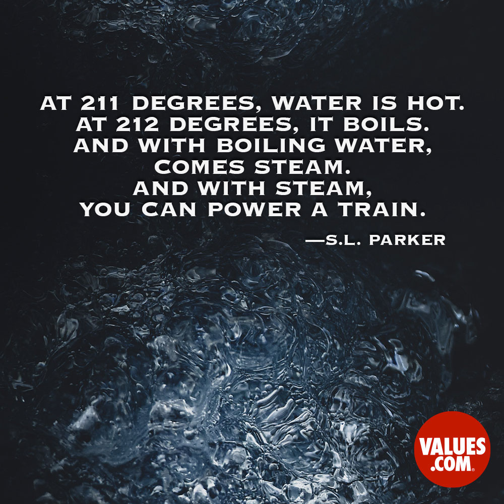 at 21 degrees, water is hot. at 212 degrees, it boils. and with boiling water, comes steam. and with steam, you can power a train. s.l. parker