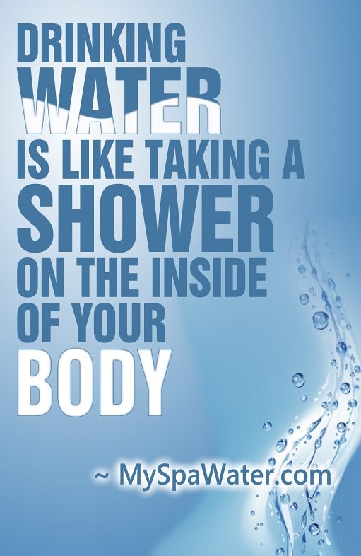 drinking water is like taking a shower on the inside of your body.