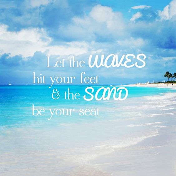 let the waves hit your feet & the sand be your seat