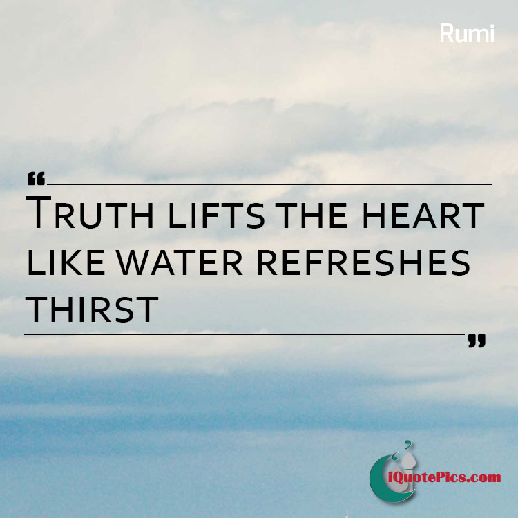 truth lifts the heart like water refreshes thirst