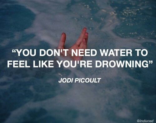 you don’t need water to feel like you’re drowning. jodi picoult