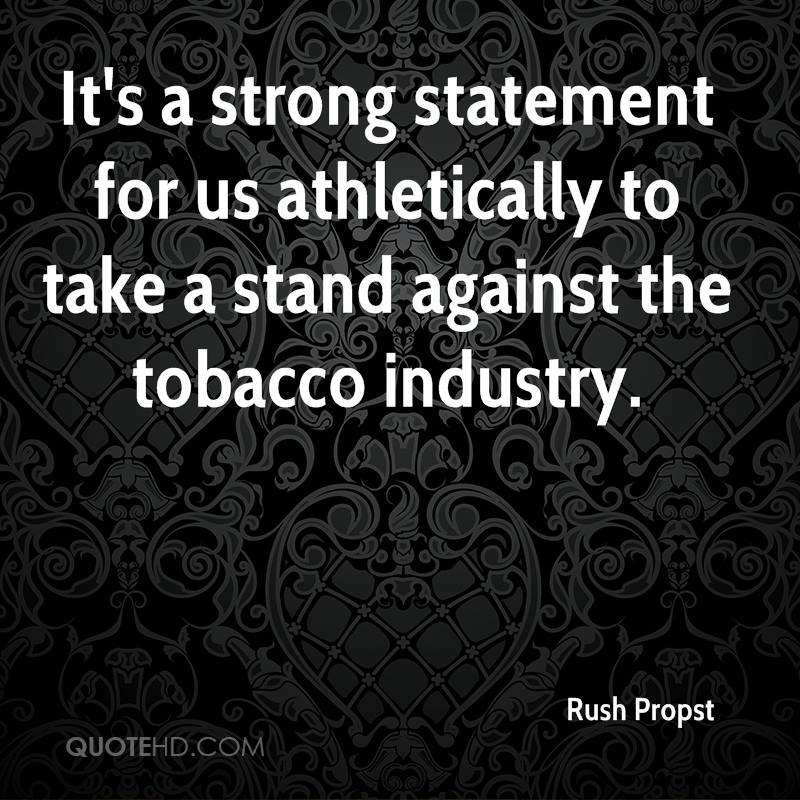 It’s a strong statement for us athletically to take a stand against the tobacco industry. rush propst