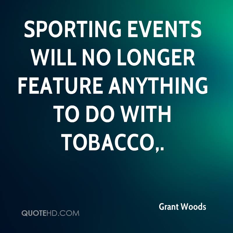 Sporting events will no longer feature anything to do with tobacco. grant woods