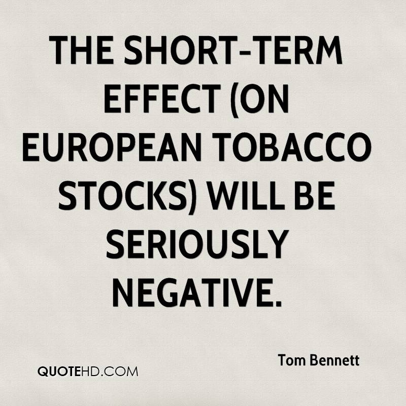 The short-term effect (on European tobacco stocks) will be seriously negative. tom bettett