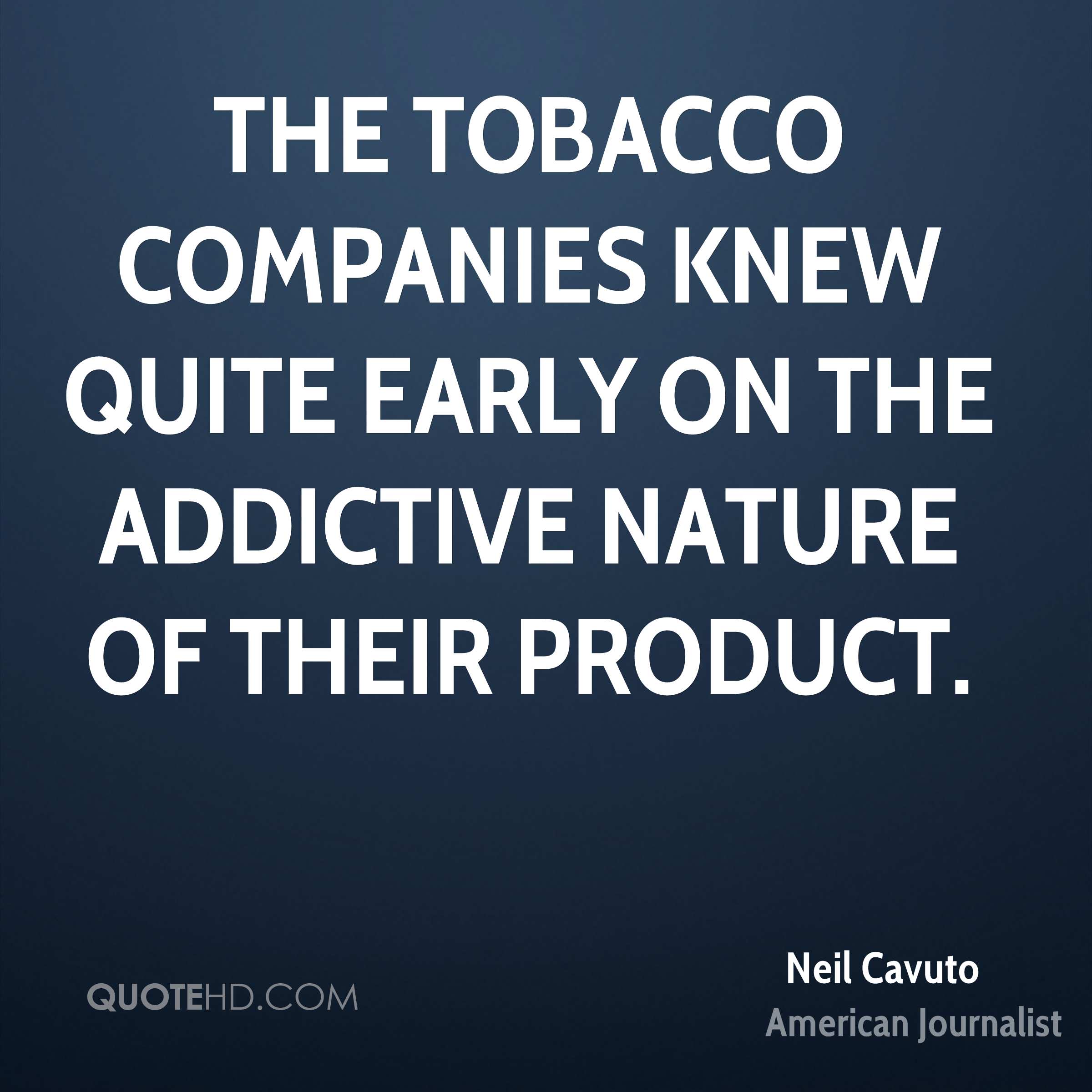 The tobacco companies knew quite early on the addictive nature of their product.