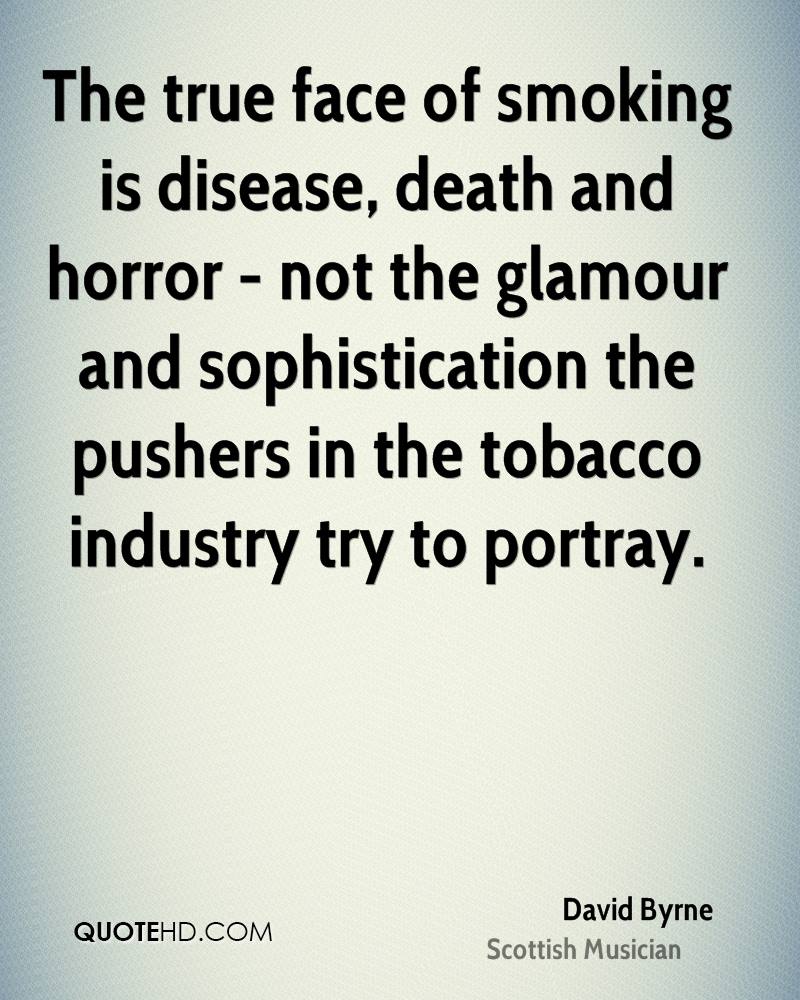 The true face of smoking is disease, death and horror – not the glamour and sophistication the pushers in the tobacco industry try to portray.