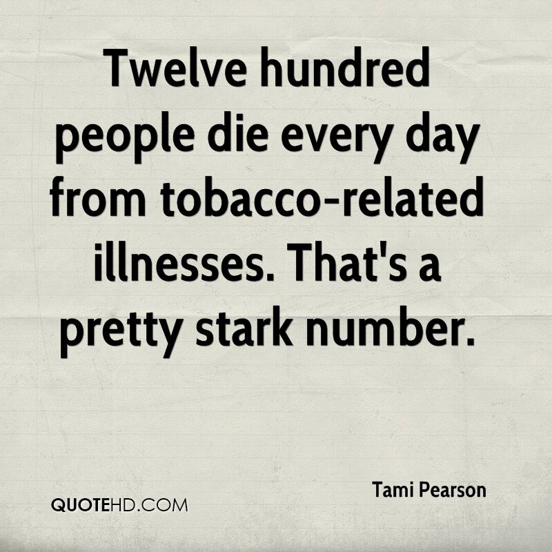 Twelve hundred people die every day from tobacco-related illnesses. That’s a pretty stark number. tami pearson