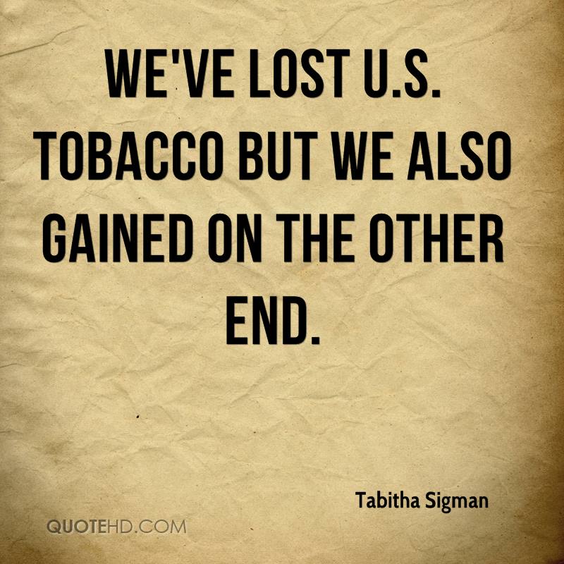 We’ve lost U.S. Tobacco but we also gained on the other end.