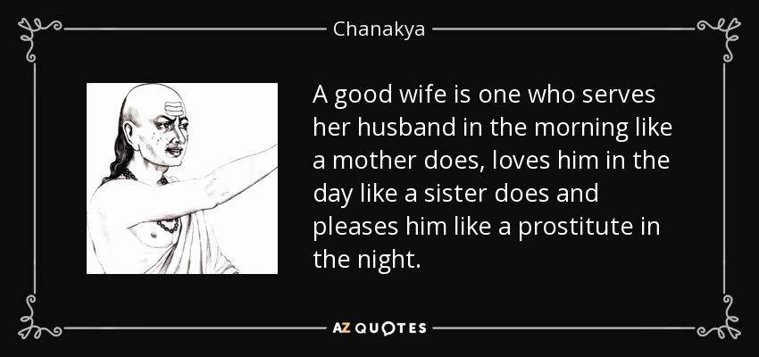 a good wife is one who serves her husband in the morning like a mother does, loves him in the day like a sister does and pleases him like a prostitute in the night