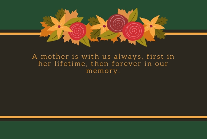 a mother is with us always, first in her lifetime, then forever in our memory.