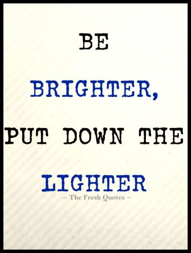 be brighter put down the lighter