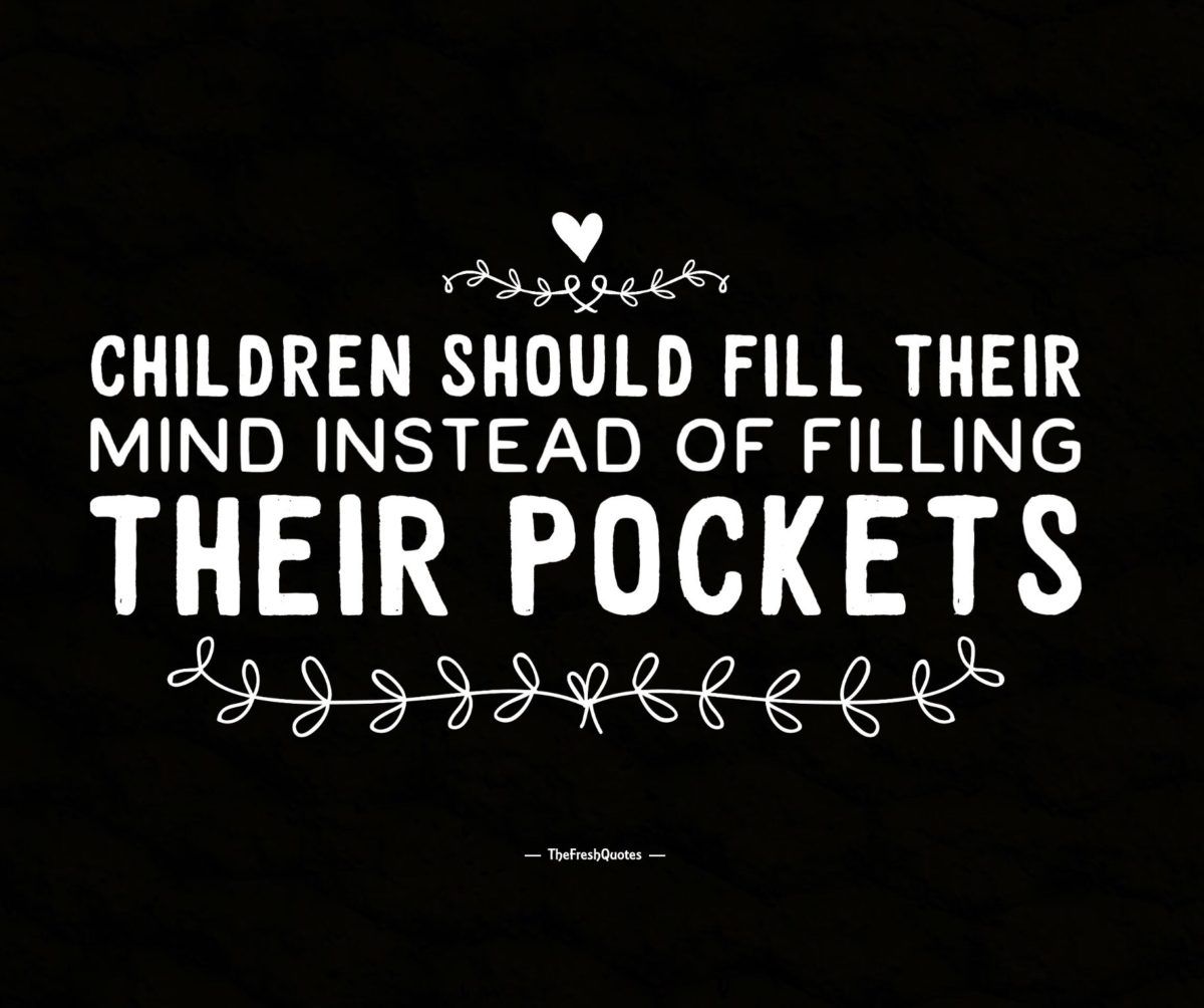 children should fill their mind instead of filling their pockets