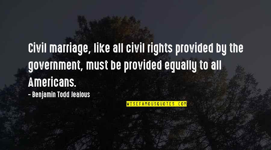 civil marriage, like all civil rights provided by the government must be provided equally to all americans. benjamin todd jealous