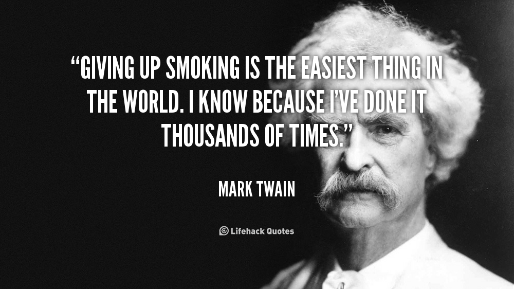 giving up smoking is the easiest thing in the world. i know because i’ve done it thousands of times. mark twain