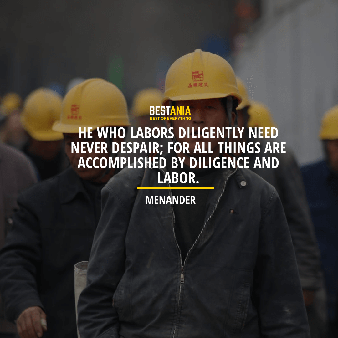 he who labors diligently need never despair, for all things are accomplished by diligence and labor. menander