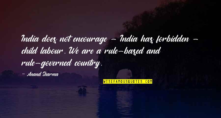 india does not encourage india has forbidden child labour. we are a rule based and rule governed country. anand sharma