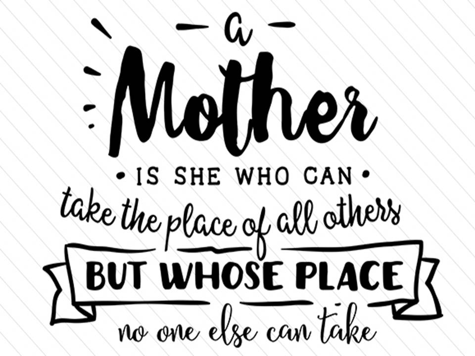 mother is she who can. take the place of all others but whose place no one else can take