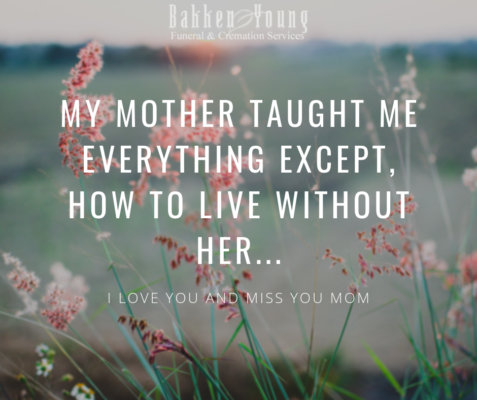 my mother taught me everything except how to live without her.