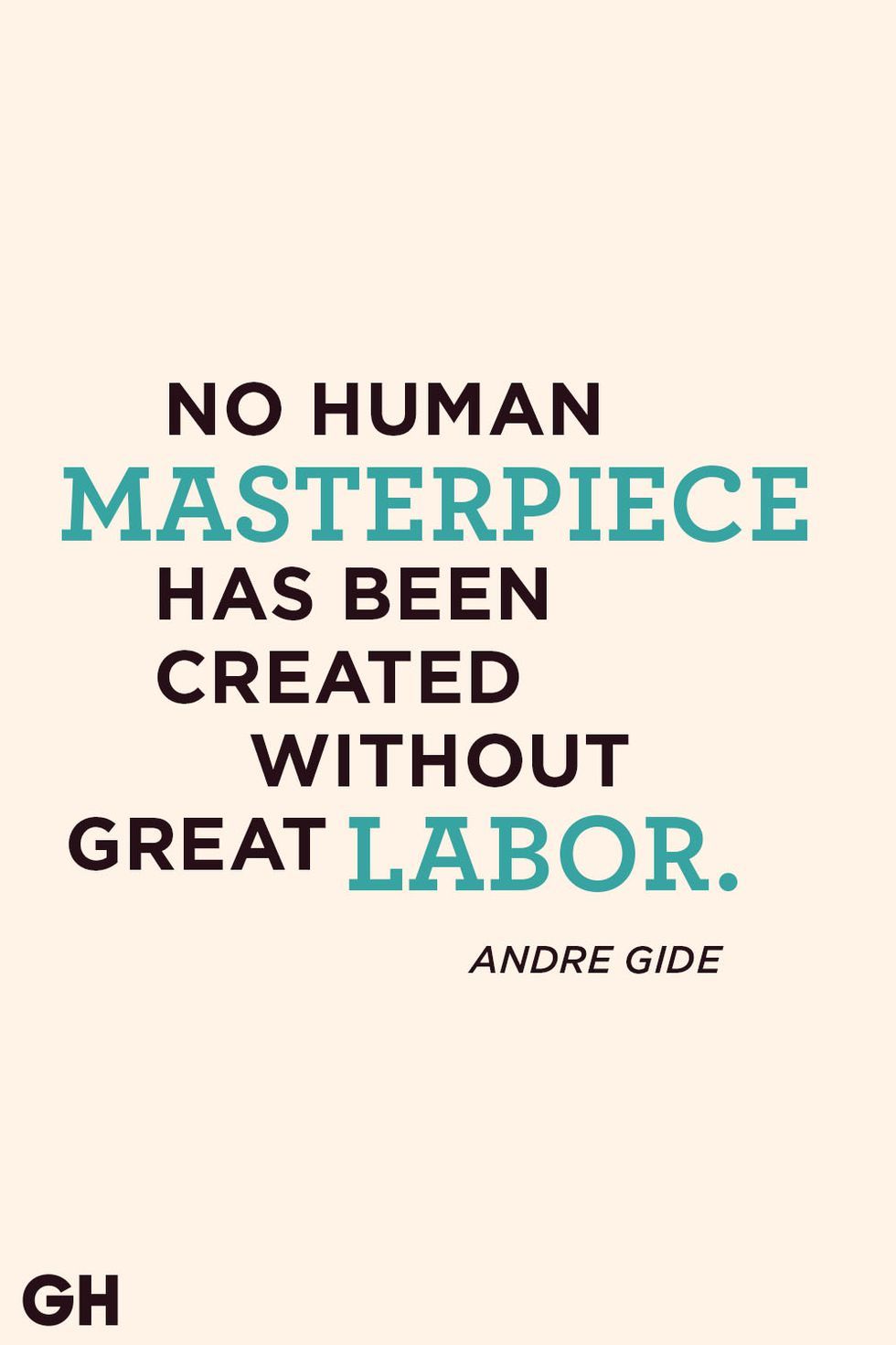 no human masterpiece has been created without great labor. andre gide