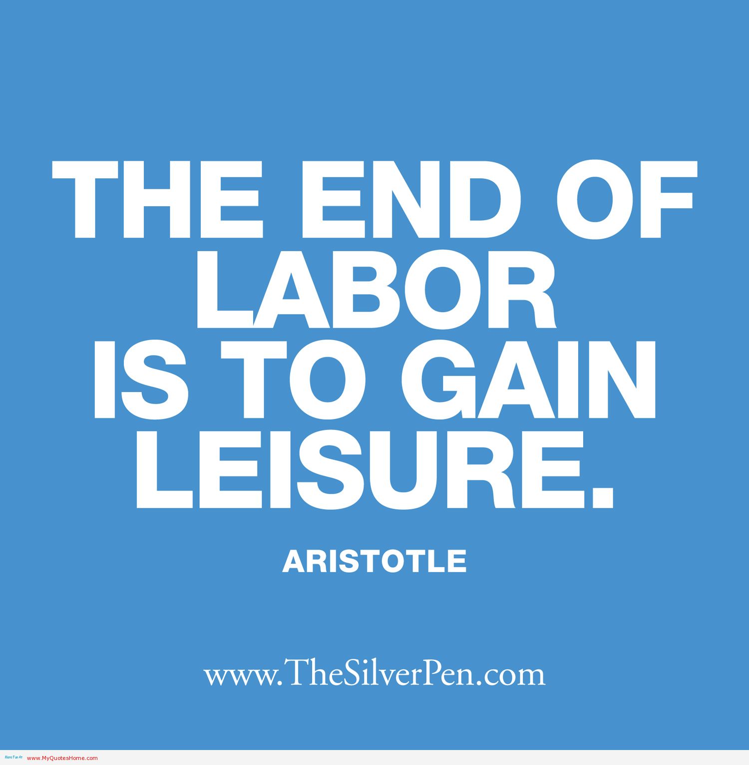 the end of labor is to gain leisure. aristotle