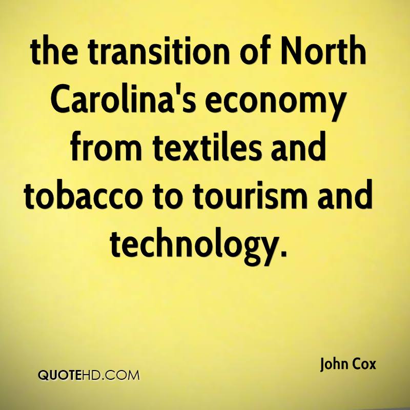 the transition of North Carolina’s economy from textiles and tobacco to tourism and technology. john cox