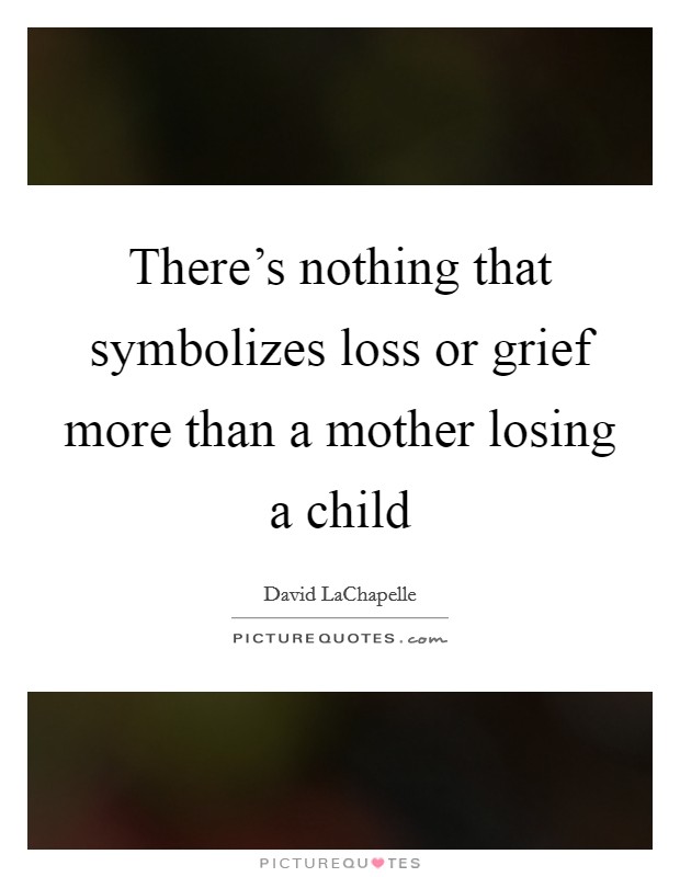 there’s nothing that symbolizes loss or grief more than a mother losing a child. david lachapelle