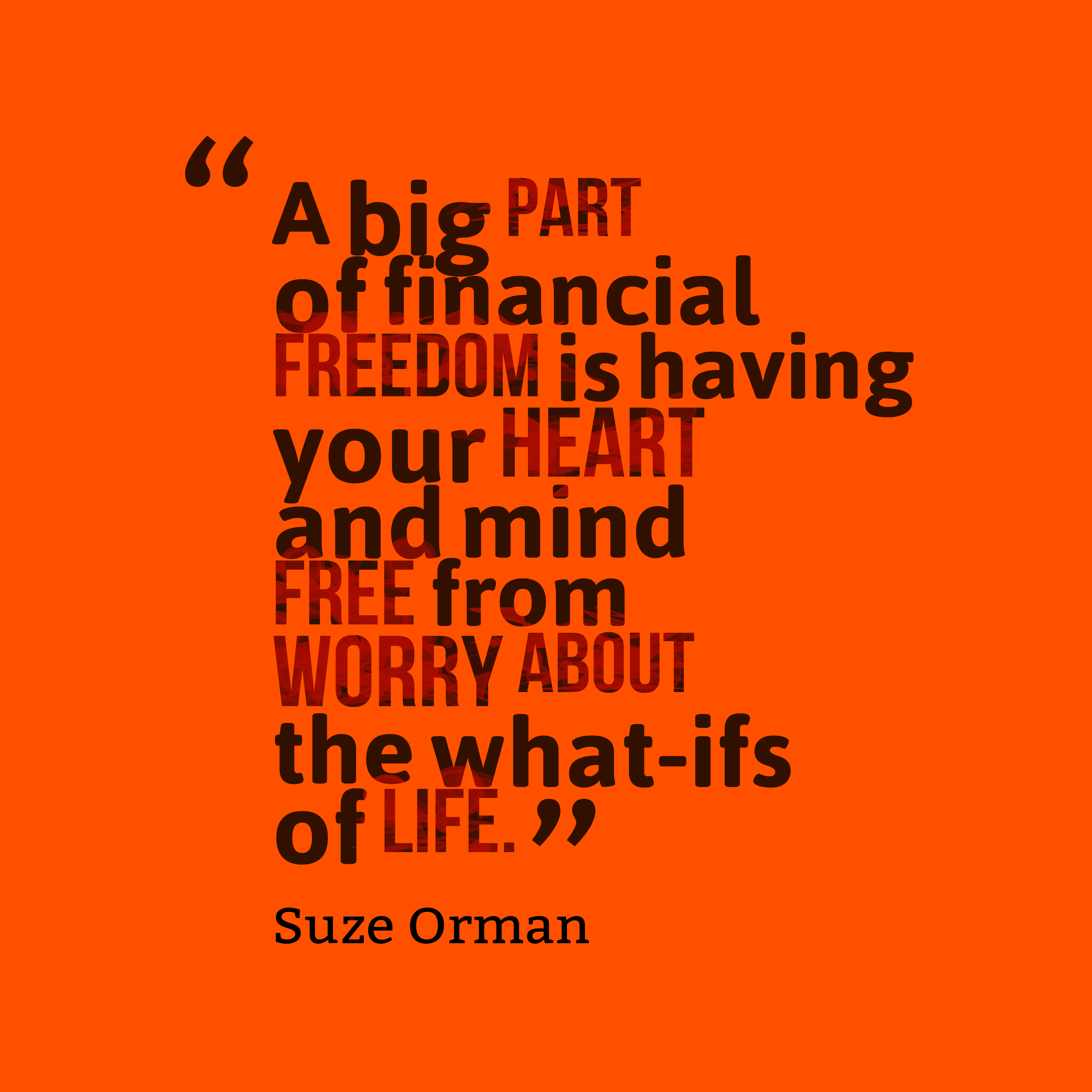 A big part of financial freedom is having your heart and mind free from worry about the what-ifs of life. suze orman