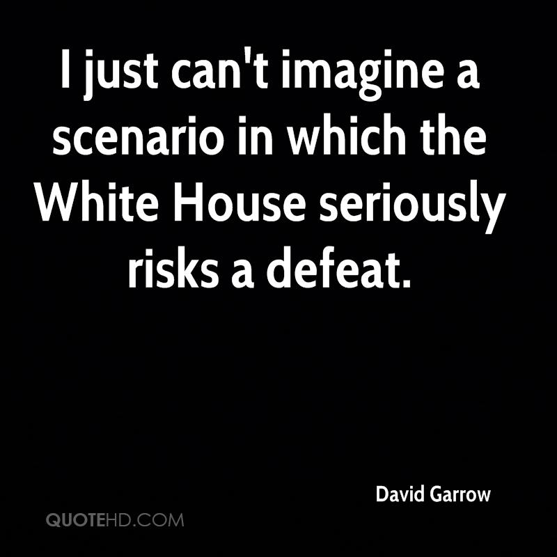 I just can’t imagine a scenario in which the White House seriously risks a defeat. david garrow