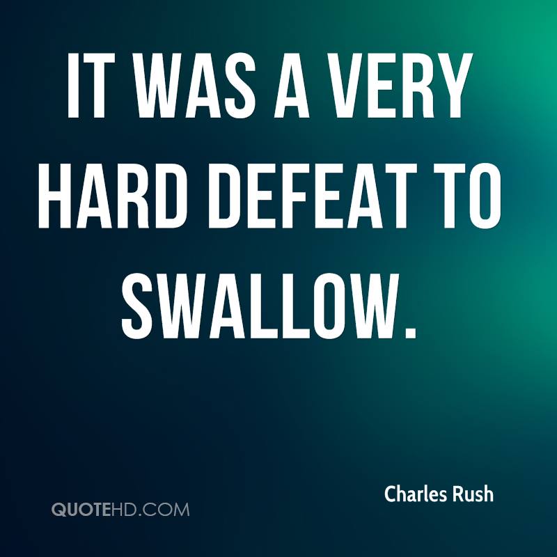 It was a very hard defeat to swallow. charles rush