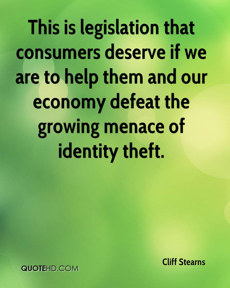 This is legislation that consumers deserve if we are to help them and our economy defeat the growing menace of identity theft. cliff stearns