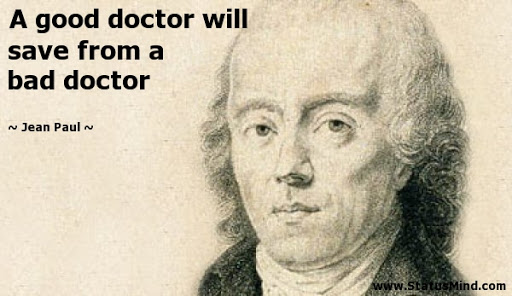 a good doctor will save from a bad doctor. jean paul