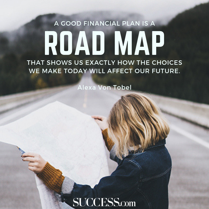 a good financial plan is a road map that shows us exactly how the choices we make today will affect our future. alexa von tobel