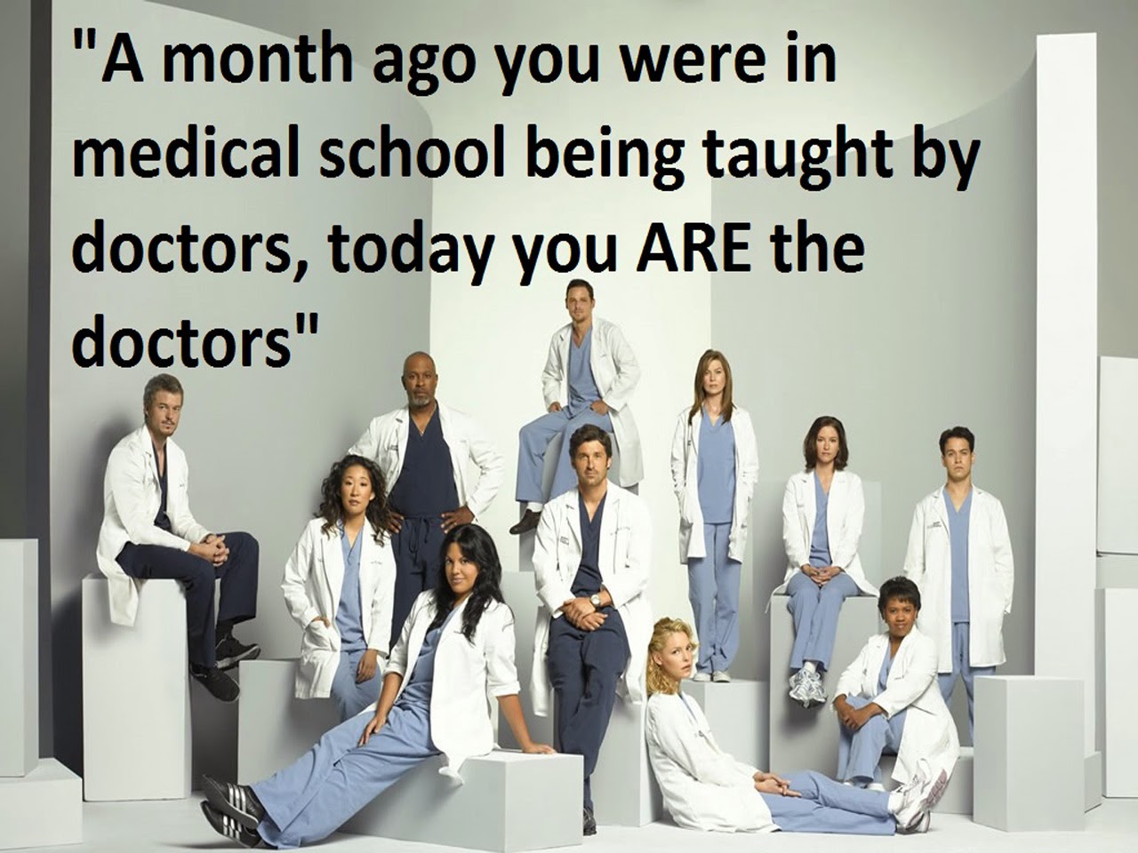 a month ago you were in medical school being taught by doctors today you are the doctors