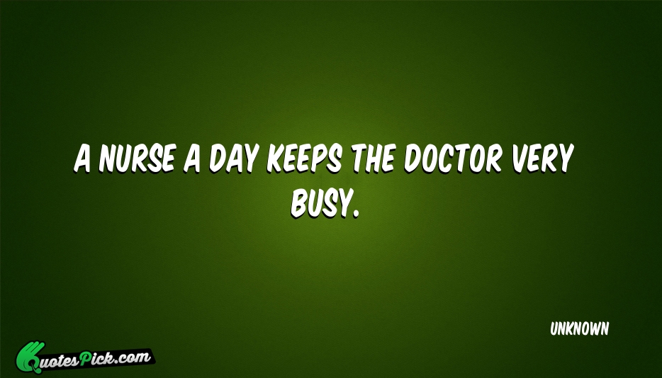 a nurse a day keeps the doctor every busy