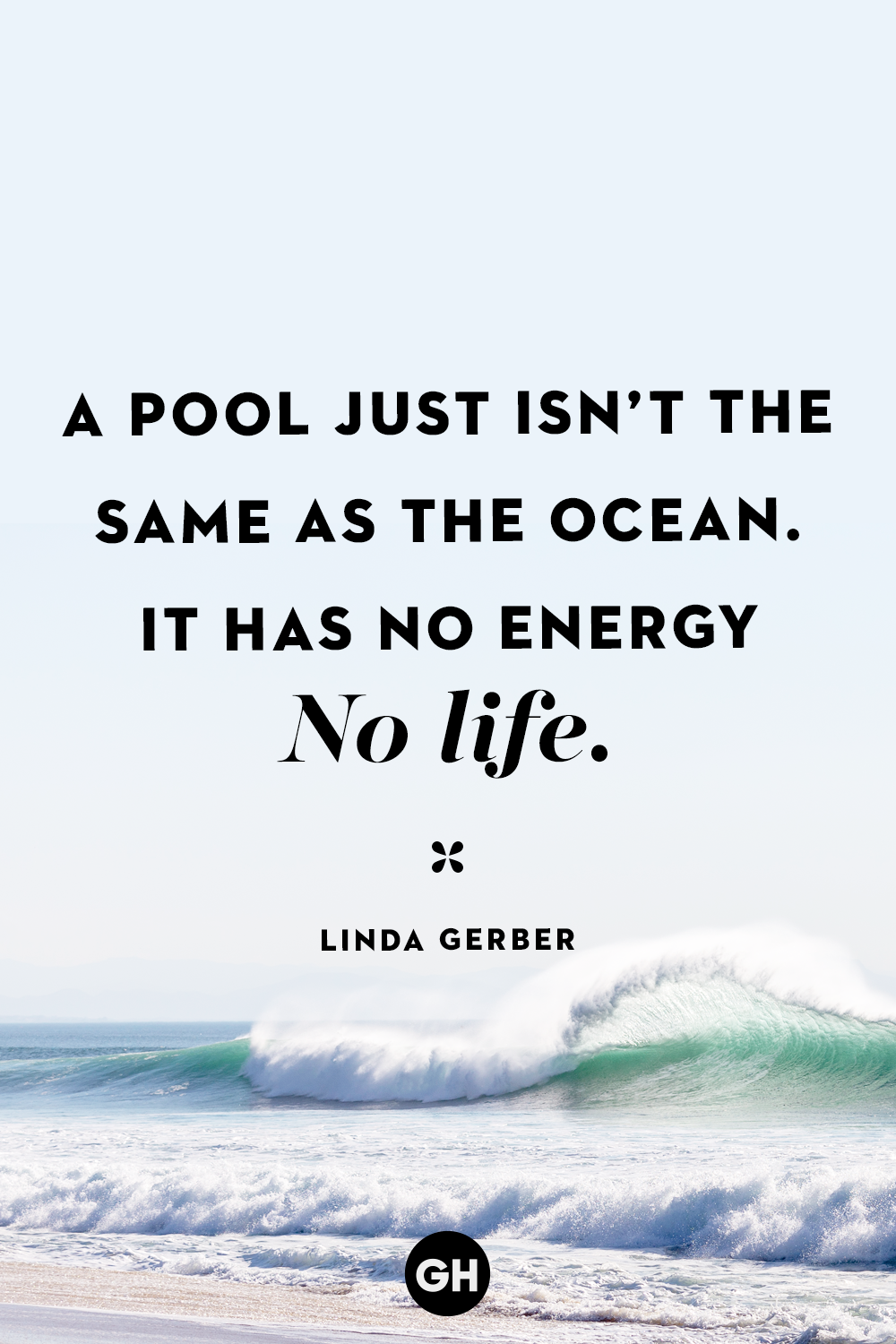 a pool just isn’t the same as the ocean. it has no energy no life. linda gerber