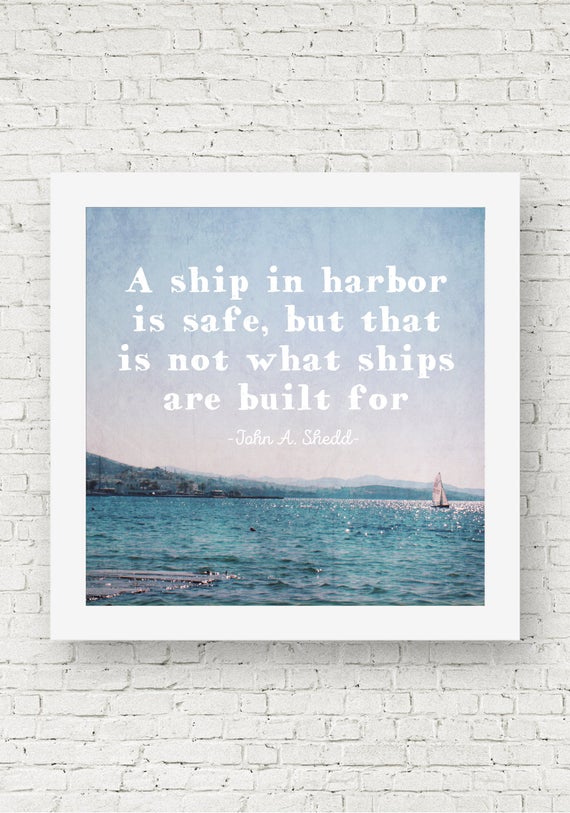 a shop in harbor is safe, but that is not what ships are built for.